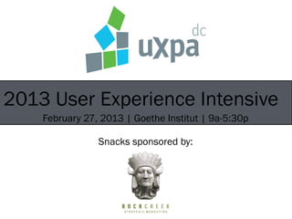 2013 User Experience Intensive
    February 27, 2013 | Goethe Institut | 9a-5:30p

                Snacks sponsored by:
 