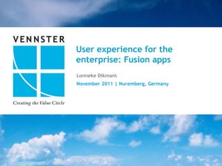 User experience for the
enterprise: Fusion apps
Lonneke Dikmans
November 2011 | Nuremberg, Germany




                                     11||25
                                          x
 