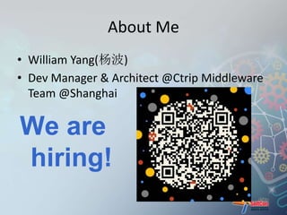About Me 
• William Yang(杨波) 
• Dev Manager & Architect @Ctrip Middleware 
Team @Shanghai 
We are 
hiring! 
 