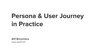 Persona & User Journey
in Practice
Aﬁf Bimantara
www.aveef.net
 