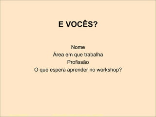 E VOCÊS?
Nome
Área em que trabalha
Profissão
O que espera aprender no workshop?

Novembro/2013

IxDA Curitiba / Aldeia Coworking / Jane Vita

 