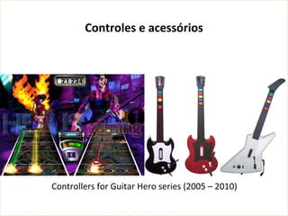 Controles	
  e	
  acessórios
	
  

Controllers	
  for	
  Guitar	
  Hero	
  series	
  (2005	
  –	
  2010)	
  
Novembro/2013	
  

IxDA	
  CuriKba	
  /	
  Aldeia	
  Coworking	
  /	
  Jane	
  Vita	
  

 