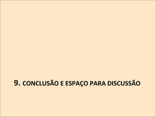 9.	
  CONCLUSÃO	
  E	
  ESPAÇO	
  PARA	
  DISCUSSÃO	
  

 