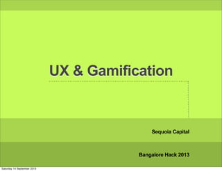 UX & Gamification
Sequoia Capital
Bangalore Hack 2013
Saturday 14 September 2013
 