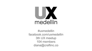 #uxmedellin
facebook.com/uxmedellin
3th UX meetup
104 members
diana@craftinc.co

 