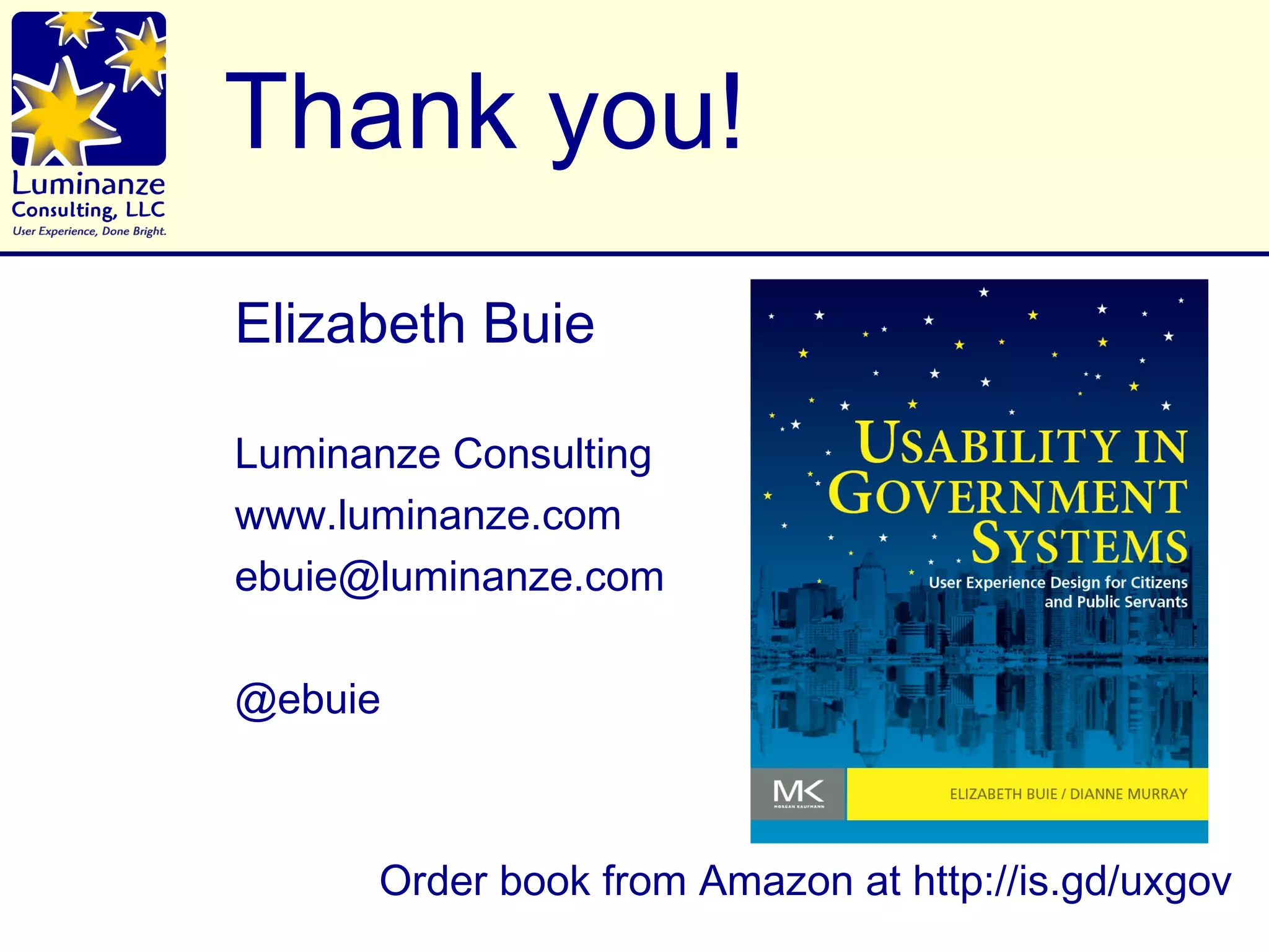 Thank you!
Elizabeth Buie

Luminanze Consulting
www.luminanze.com
ebuie@luminanze.com

@ebuie



         Order book from Amazon at http://is.gd/uxgov
 