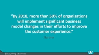 @steve_denning @uservision
“By 2018, more than 50% of organisations
will implement significant business
model changes in t...