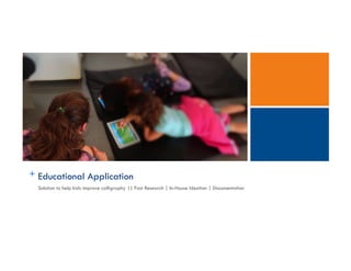 Title
+ Educational Application
Solution to help kids improve calligraphy || Fast Research | In-House Ideation | Documentation
 