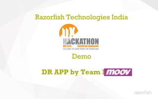Razorfish Technologies India
Demo
DR APP by Team Moov
 