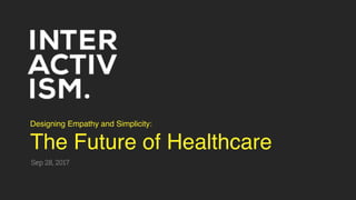 Designing Empathy and Simplicity:
The Future of Healthcare
Sep 28, 2017
 