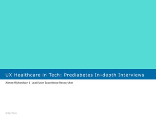 UX Healthcare in Tech: Prediabetes In-depth Interviews
Aimee Richardson | Lead User Experience Researcher
9/26/2016
 