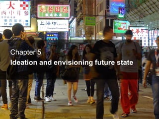 Chapter 5
Ideation and envisioning future state
 