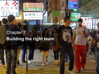 Chapter 7
Building the right team
 