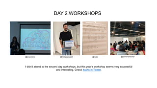 DAY 2 WORKSHOPS
I didn’t attend to the second day workshops, but this year’s workshop seems very successful
and interesting. Check #uxhk in Twitter.
@ianpestelos @hellopapergiant @samlorrainechan@matto
 