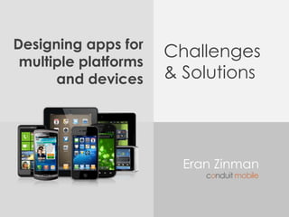 Designing apps for multiple platforms and devices Challenges& Solutions Eran Zinman 