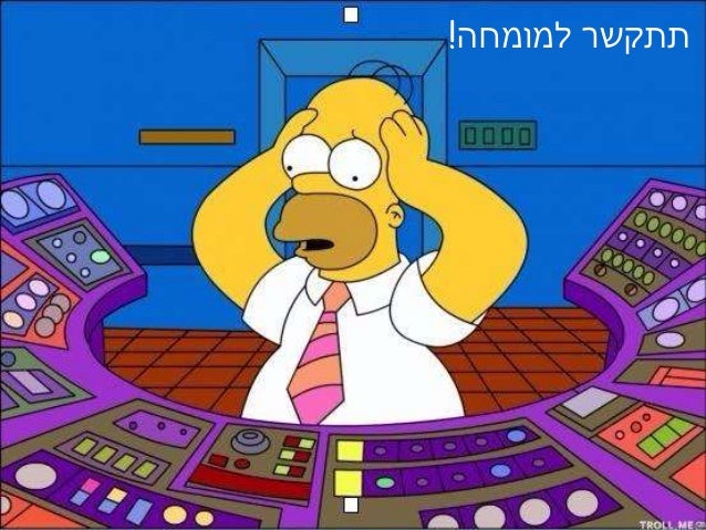 ‫ְיל‬‫י‬ ַ‫פ‬‫ֹוט‬ ‫תקציב‬ ‫לך‬ ‫כשאין‬,‫או‬‫תוכנית‬,‫עושה‬ ‫שאתה‬ ‫מה‬ ‫את‬ ‫רוצה‬ ‫שבכלל‬ ‫מישהו‬ ‫או‬
 