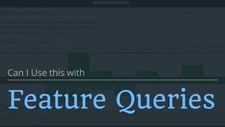 Using Feature Queries
▸ Write CSS for browsers without support
▸ Override those properties inside the feature queries
▸ Se...