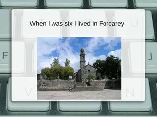 When I was six I lived in Forcarey
 