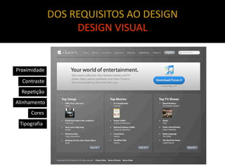 DOS REQUISITOS AO DESIGN
                   DESIGN VISUAL


Proximidade

  Contraste
  Repetição
Alinhamento
     Cores
 Tipografia
 