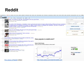 Reddit

The culture of Reddit (video)

http://www.alexa.com/siteinfo/reddit.com

 