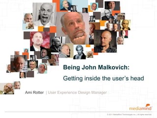 Being John Malkovich:Getting inside the user’s head Ami Rotter  | User Experience Design Manager 