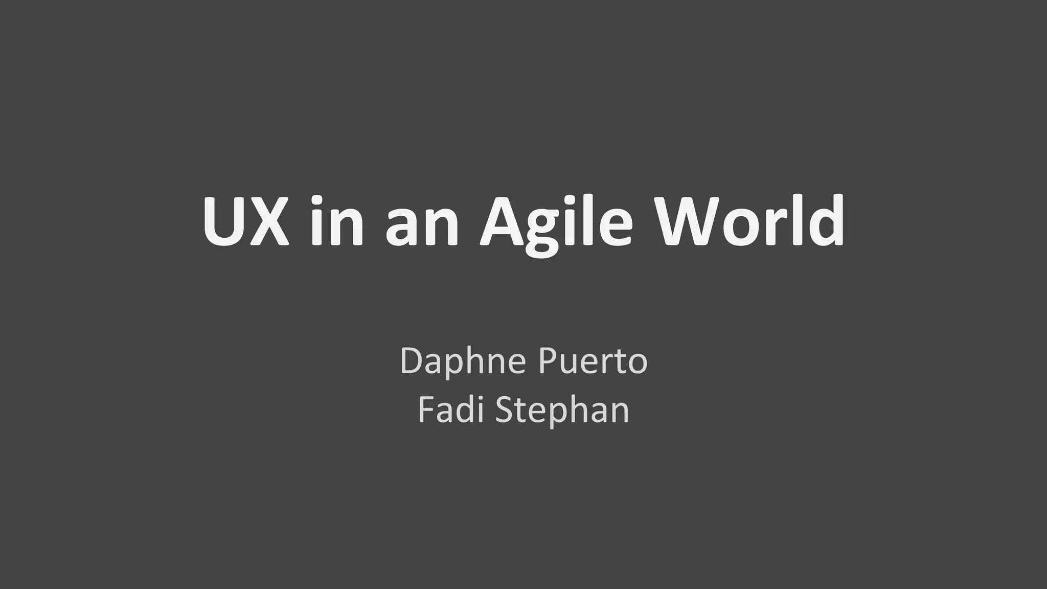 UX in an Agile World
Daphne Puerto
Fadi Stephan
 