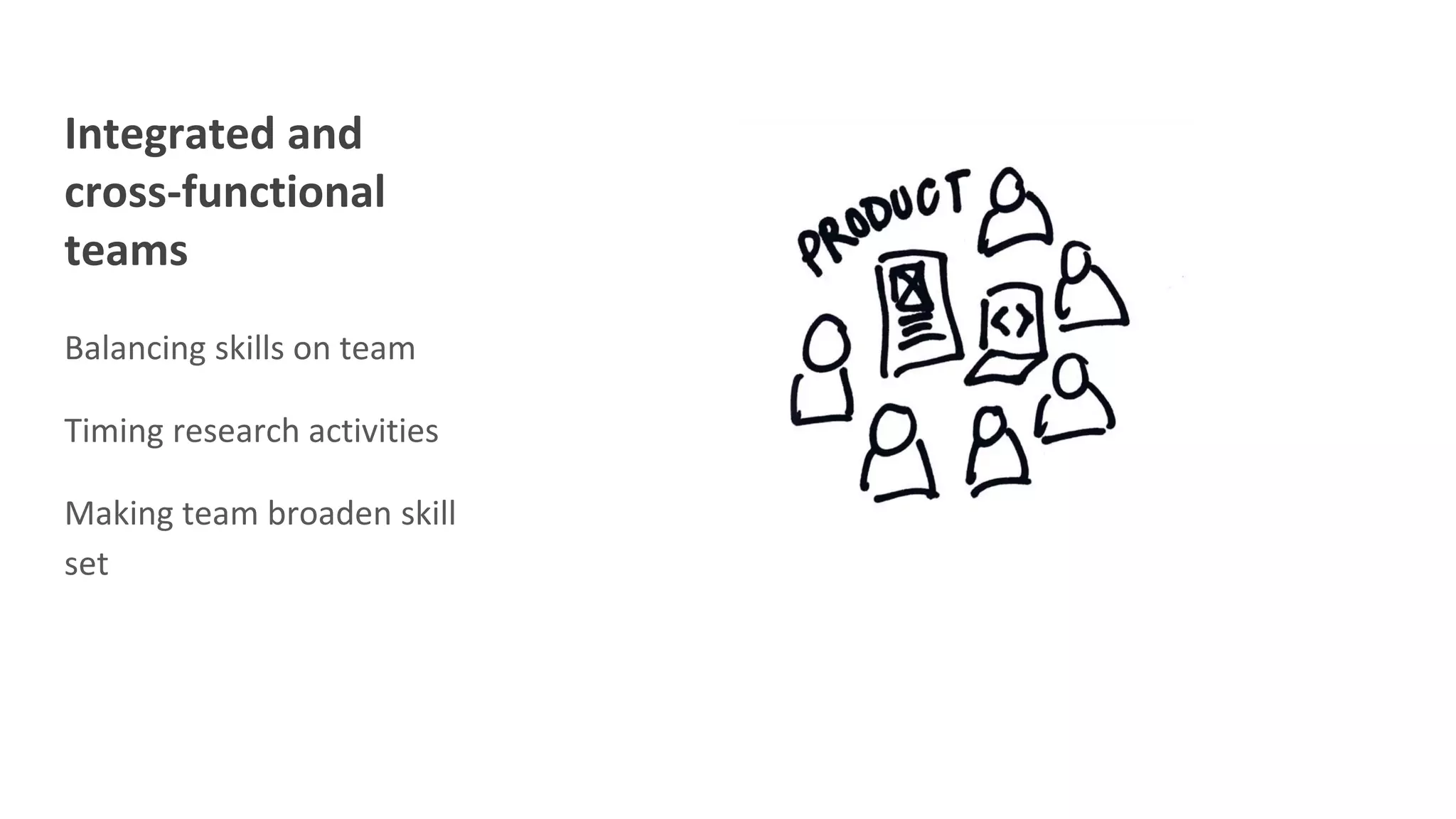 Integrated and
cross-functional
teams
Balancing skills on team
Timing research activities
Making team broaden skill
set
 