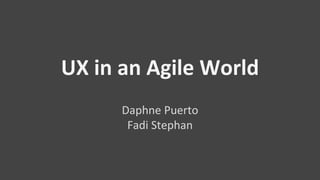 UX in an Agile World
Daphne Puerto
Fadi Stephan
 