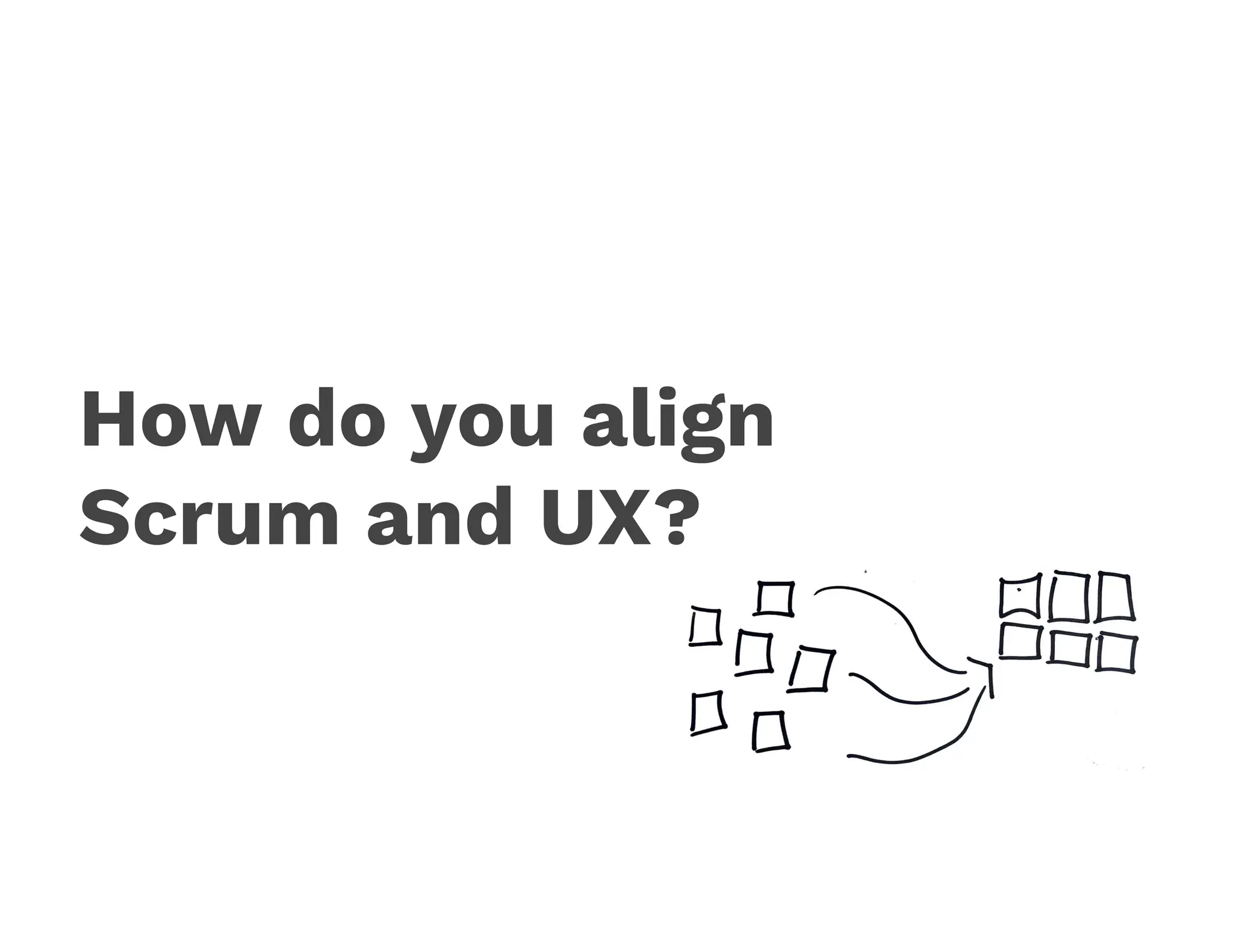 How do you align
Scrum and UX?
 