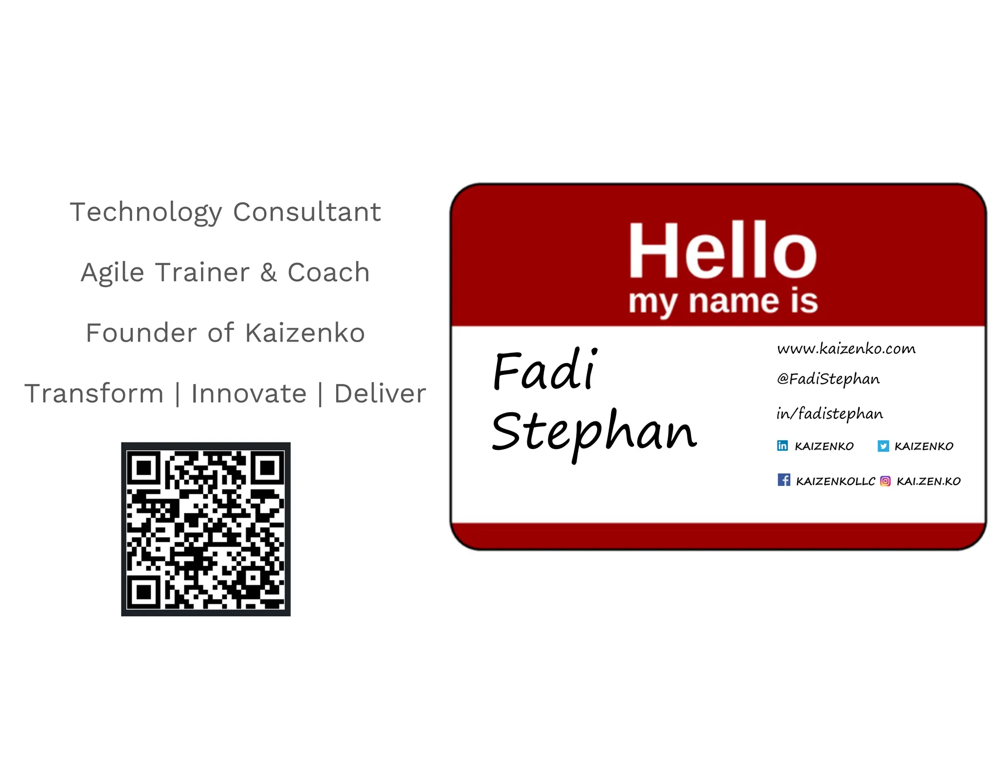 Technology Consultant
Agile Trainer & Coach
Founder of Kaizenko
Transform | Innovate | Deliver
Fadi
Stephan
www.kaizenko.com
in/fadistephan
KAIZENKO
KAIZENKOLLC
KAIZENKO
KAI.ZEN.KO
@FadiStephan
 
