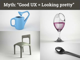 Myth: “Good UX = Looking pretty”
 