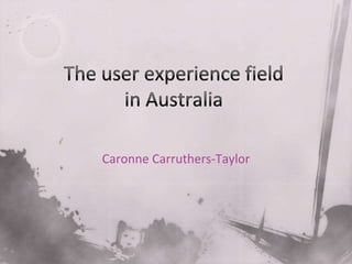 The user experience fieldin Australia Caronne Carruthers-TaylorJapan, May 2010 