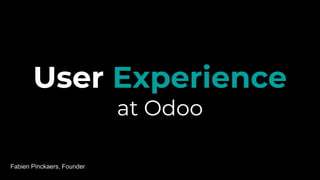 User Experience
at Odoo
Fabien Pinckaers, Founder
 