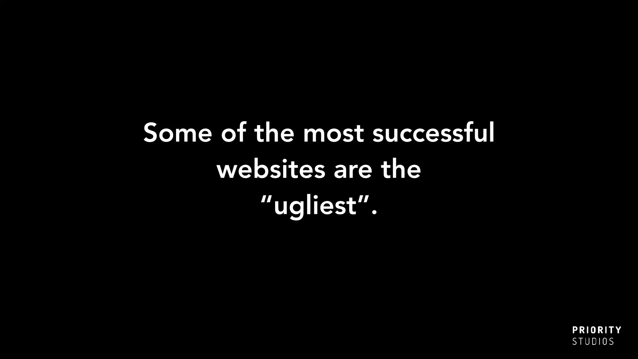 Some of the most successful
websites are the
“ugliest”.
 