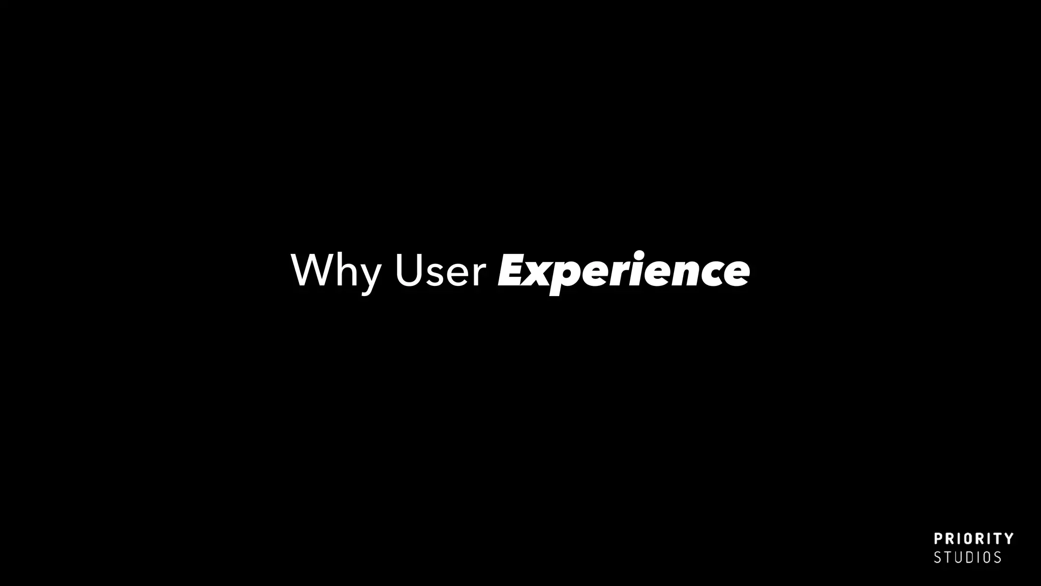 Why User Experience
 