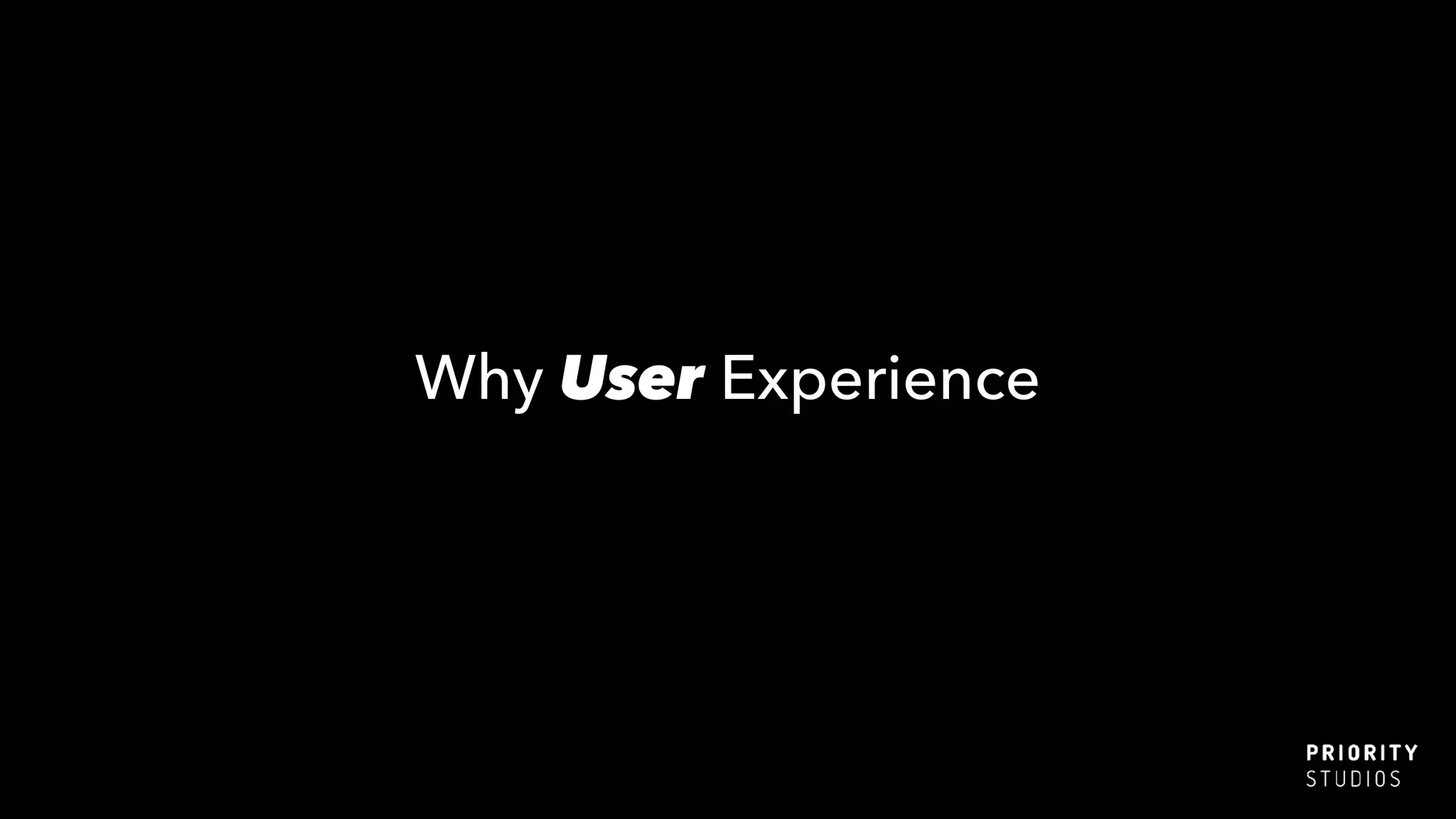 Why User Experience
 