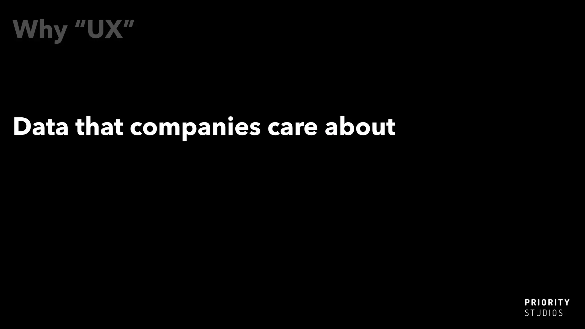 Why “UX”
Data that companies care about
 