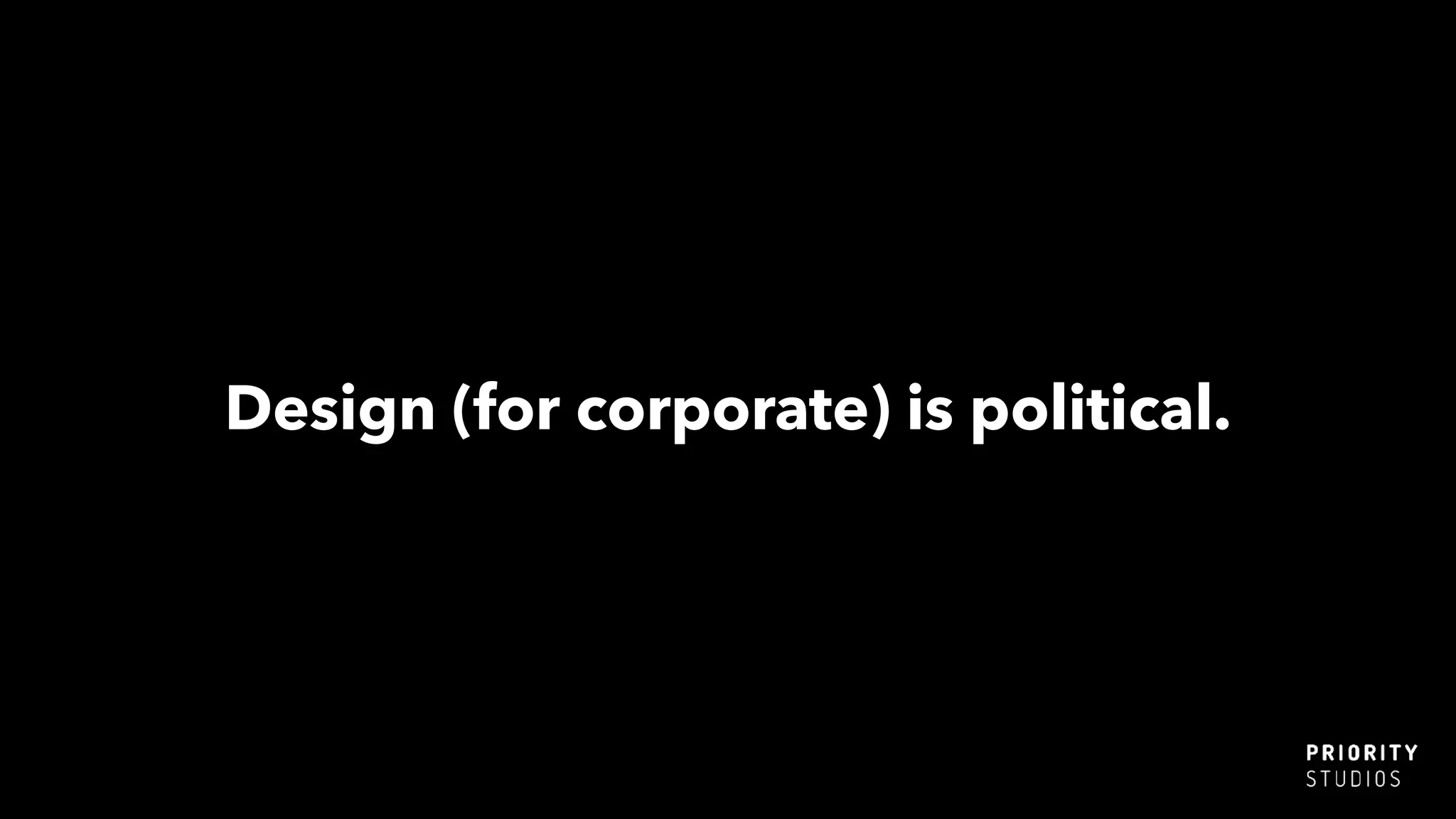 Design (for corporate) is political.
 