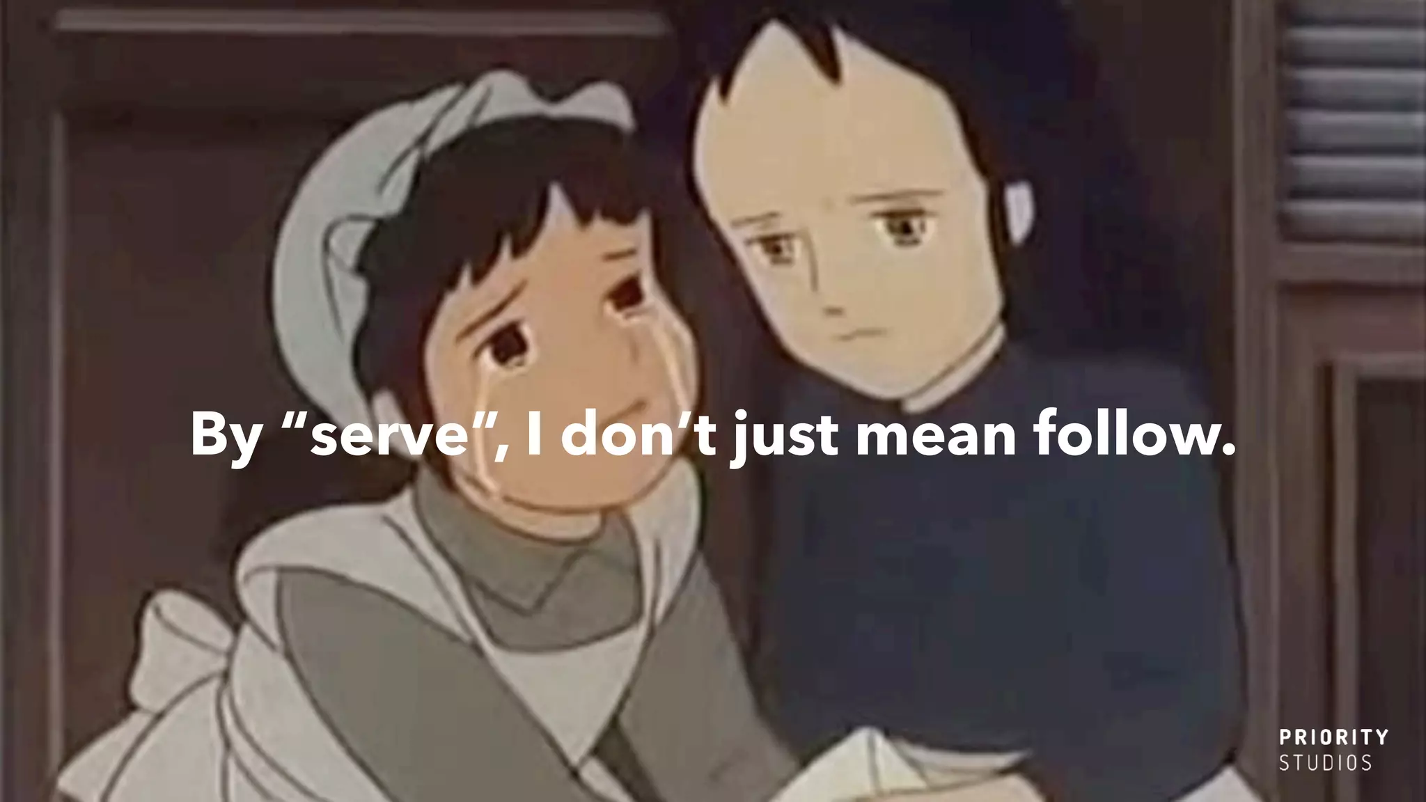 By “serve”, I don’t just mean follow.
 