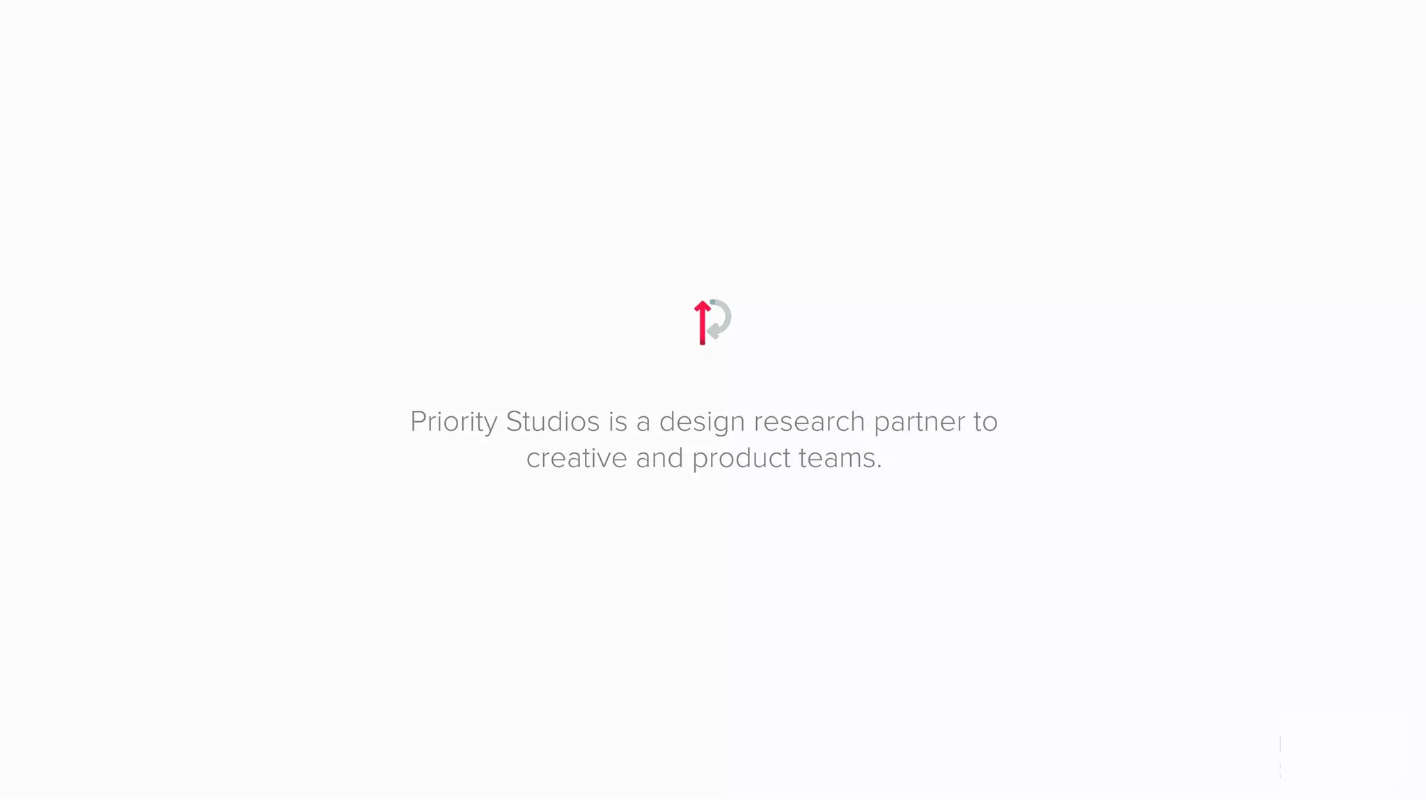 Priority Studios is a design research partner to
creative and product teams.
 