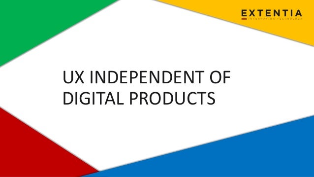 www.extentia.com | Confidential
UX INDEPENDENT OF
DIGITAL PRODUCTS
 
