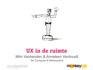 UX in de ruimte
Wim Vanhenden & Anneleen Vanhoudt,
No Computer & Monkeyshot
 