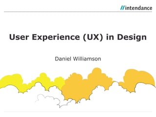 Daniel Williamson
User Experience (UX) in Design
 