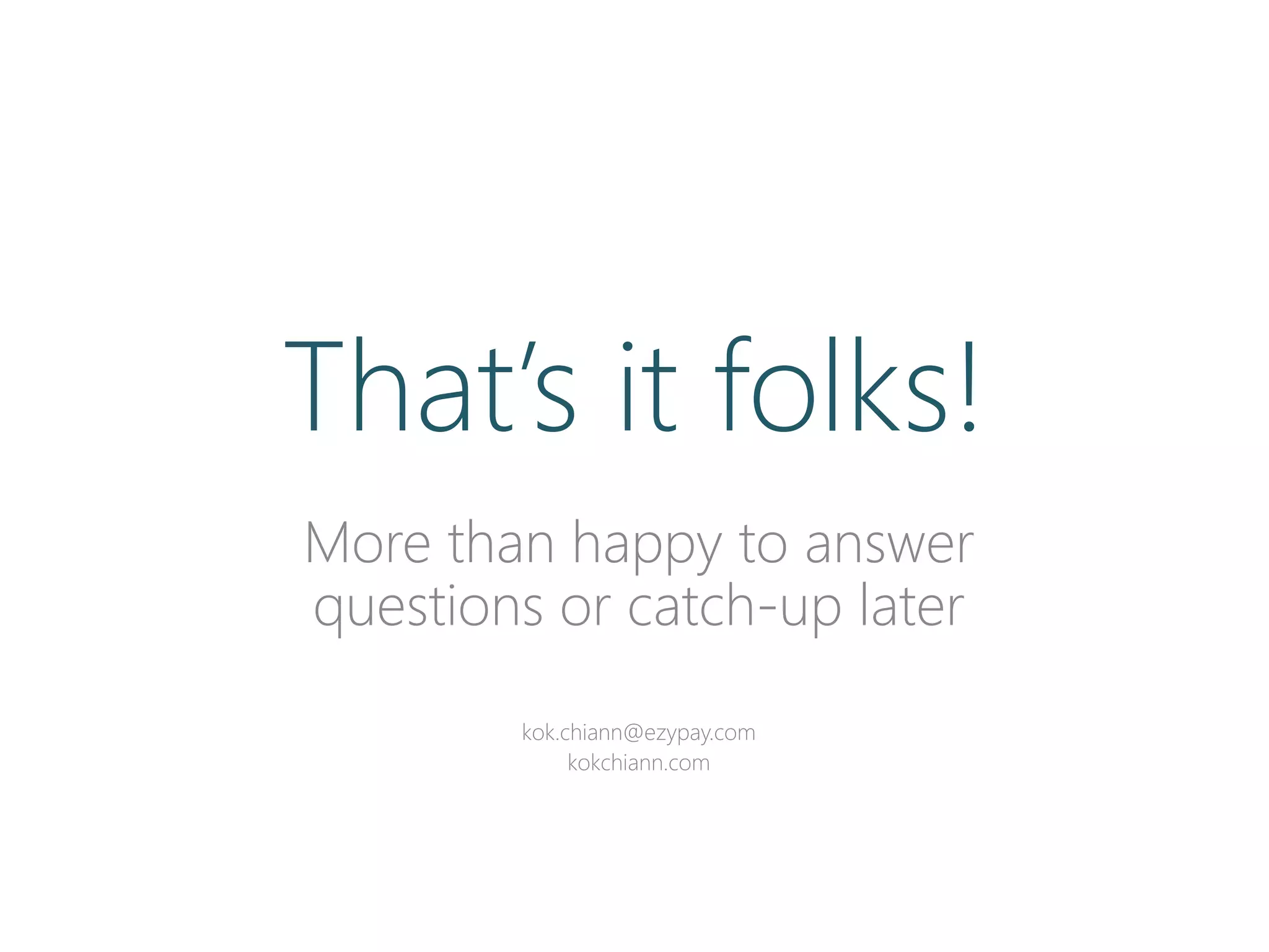 That’s it folks!
More than happy to answer
questions or catch-up later
kok.chiann@ezypay.com
kokchiann.com
 