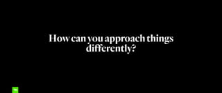 Howcanyouapproachthings
differently?
 