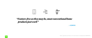 “Feature-freeastheymaybe,mostconventionalhome
productsjustwork”
— GIZMODO
https://gizmodo.com/why-is-my-smart-home-so-fucking-dumb-1684949715
 