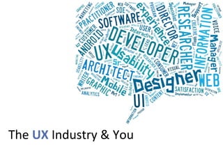 The UX Industry & You 
 