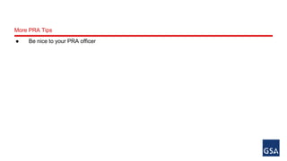 More PRA Tips 
● Be nice to your PRA officer 
 