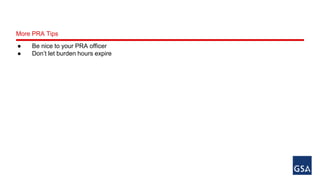 More PRA Tips 
● Be nice to your PRA officer 
● Don’t let burden hours expire 
 
