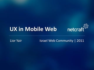 UX in Mobile Web
Lior Yair   Israel Web Community | 2011
 